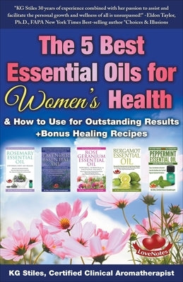 The 5 Best Essential Oils for Women's Health & How to Use for Outstanding Results +Bonus Healing Recipes by Stiles, Kg