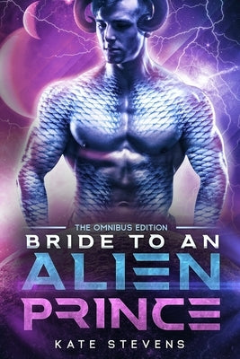 Bride to an Alien Prince: A Sci-Fi Alien Romance Omnibus by Stevens, Kate