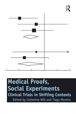 Medical Proofs, Social Experiments: Clinical Trials in Shifting Contexts by Will, Catherine