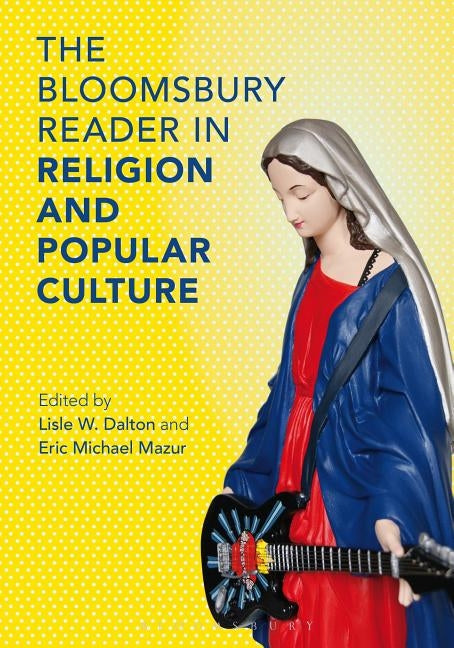 The Bloomsbury Reader in the Study of Religion and Popular Culture by Dalton, Lisle W.