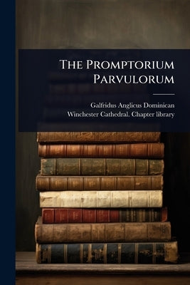 The Promptorium Parvulorum by Galfridus Anglicus Dominican (Friar)