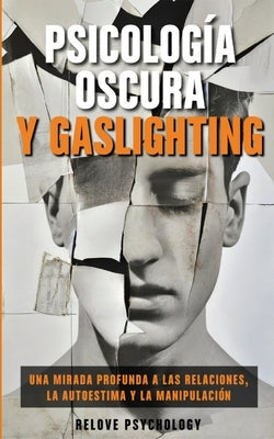 Psicolog?a oscura y gaslighting: Una mirada profunda a las relaciones, la autoestima y la manipulaci?n (Spanish Edition) by Psychology, Relove