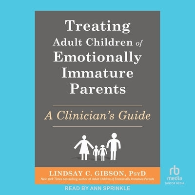 Treating Adult Children of Emotionally Immature Parents: A Clinician's Guide by Gibson, Lindsay C.