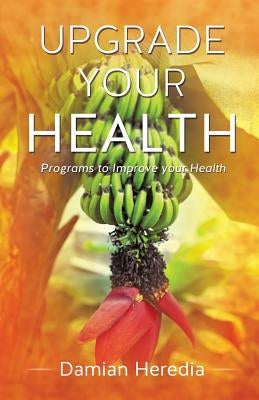 Upgrade Your Health by Heredia, Damian