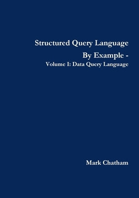 Structured Query Language By Example - Volume I: Data Query Language by Chatham, Mark
