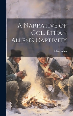 A Narrative of Col. Ethan Allen's Captivity by Allen, Ethan