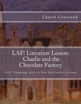 LAF! Literature Lesson: Charlie and the Chocolate Factory: LAF! Language Arts is Fun Literature Lessons by Couteaud, Cheryl
