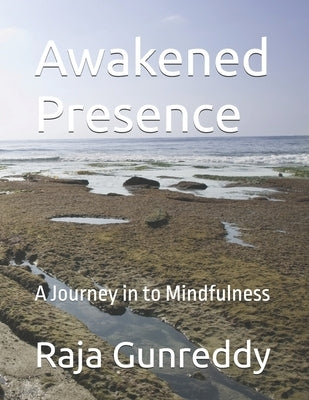 Awakened Presence: A Journey in to Mindfulness by Gunreddy, Raja Reddy