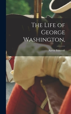 The Life of George Washington, by Bancroft, Aaron