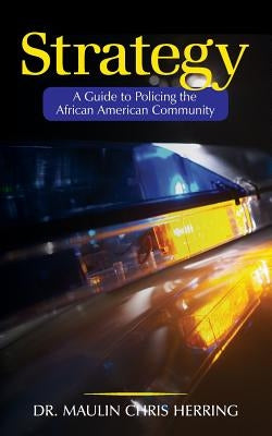 Strategy: A Guide To Policing the African American Community by Herring, Maulin Chris