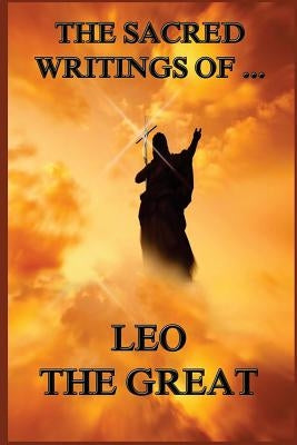 The Sacred Writings of Leo the Great by Lett Feltoe, Charles