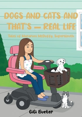 Dogs and Cats And That's - Real Life: Tales of Macaroni McDuffy, Supersleuth by Bueter, Gigi