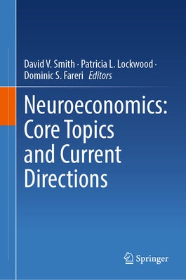 Neuroeconomics: Core Topics and Current Directions by Smith, David V.
