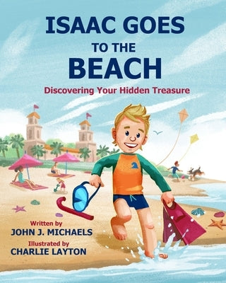 Isaac Goes to the Beach: Discovering Your Hidden Treasure by Michaels, John J.