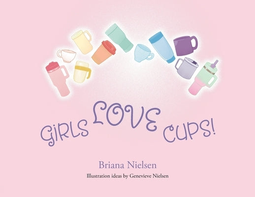 Girls LOVE Cups! by Nielsen, Briana