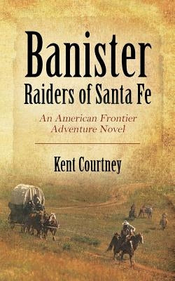 Banister - Raiders of Santa Fe: An American Frontier Adventure Novel by Courtney, Kent