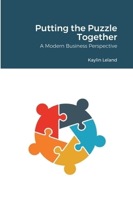 Putting the Puzzle Together: A Modern Business Perspective by Leland, Kaylin
