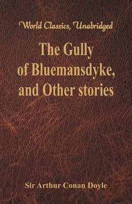 The Gully of Bluemansdyke, and Other stories: (World Classics, Unabridged) by Doyle, Arthur Conan