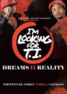 I'm Looking for T.I.: Dreams II Reality by Jackson, Corey Corey J.