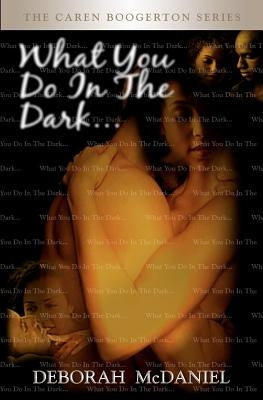 What You Do In the Dark: The Caren Boogerton Series by McDaniel, Deborah