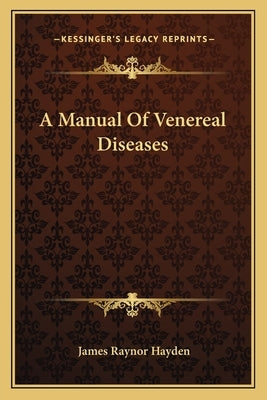 A Manual Of Venereal Diseases by Hayden, James Raynor 1863