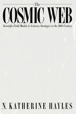 Cosmic Web: Scientific Field Models and Literary Strategies in the Twentieth Century by Hayles, N. Katherine