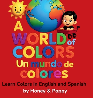 A World of Colores - Un Mundo de Colores: Learn colors in English and Spanish by Honey and Poppy
