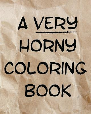 A Very Horny Coloring Book: The Real Surprise Is What's Inside by Various
