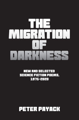 The Migration Of Darkness: Selected Science Fiction Poems, 1975-2020 by Payack, Peter