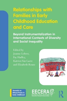 Relationships with Families in Early Childhood Education and Care: Beyond Instrumentalization in International Contexts of Diversity and Social Inequa by Lehrer, Joanne