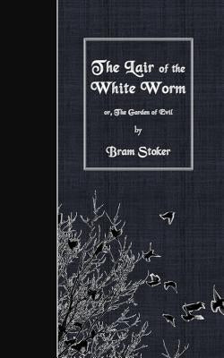 The Lair of the White Worm: or, The Garden of Evil by Stoker, Bram