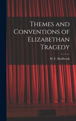 Themes and Conventions of Elizabethan Tragedy by Bradbrook, M. C. (Muriel Clara) 1909