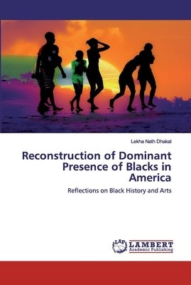Reconstruction of Dominant Presence of Blacks in America by Dhakal, Lekha Nath