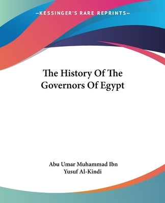 The History Of The Governors Of Egypt by Al-Kindi, Abu Umar Muhammad Ibn Yusuf
