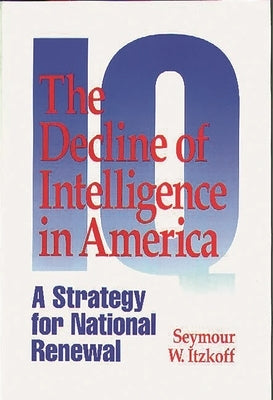 The Decline of Intelligence in America: A Strategy for National Renewal by Itzkoff, Seymour W.