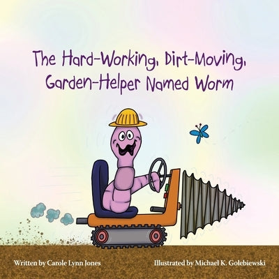 The Hard-Working, Dirt-Moving, Garden-Helper Named Worm by Jones, Carole Lynn