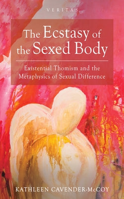The Ecstasy of the Sexed Body by Cavender-McCoy, Kathleen