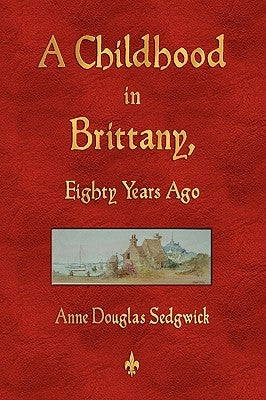 A Childhood in Brittany Eighty Years Ago by Anne Douglas Sedgwick
