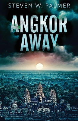 Angkor Away: A Riveting Thriller Set In Southeast Asia by Palmer, Steven W.
