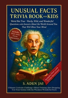 Unusual Facts Trivia Book for Kids: Weird But True - Wacky, Wild, and Wonderful Questions with Answers About the World Around You That Will Blow Your by Jai, S. Aden