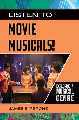 Listen to Movie Musicals!: Exploring a Musical Genre by Perone, James E.