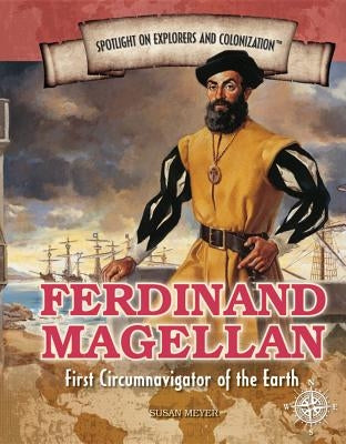 Ferdinand Magellan: First Circumnavigator of the Earth by Meyer, Susan