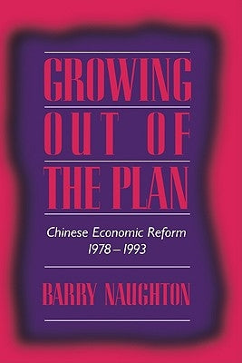 Growing Out of the Plan: Chinese Economic Reform, 1978 1993 by Naughton, Barry
