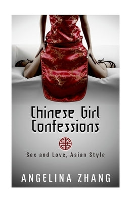 Chinese Girl Confessions: Sex and Love, Asian Style by Zhang, Angelina