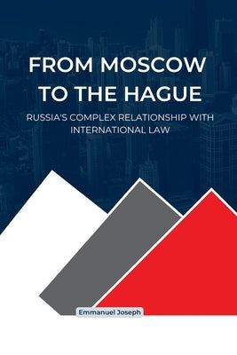 From Moscow to The Hague, Russia's Complex Relationship with International Law by Joseph