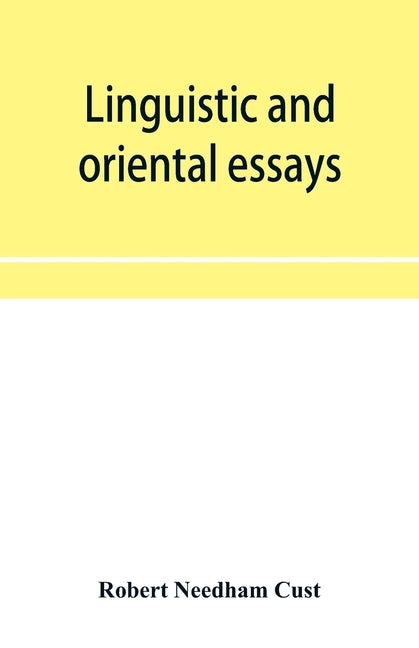 Linguistic and oriental essays. Written from the year 1846 to 1878 by Needham Cust, Robert