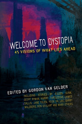 Welcome to Dystopia: 45 Visions of What Lies Ahead by Van Gelder, Gordon