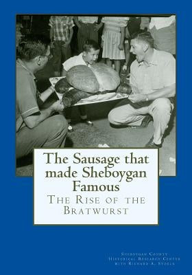 The Sausage that made Sheboygan Famous: The Rise of the Bratwurst by Research Center, Sheboygan County Histor