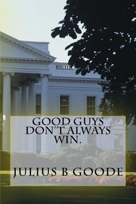 Good guys don't always win. by Goode, Julius B.