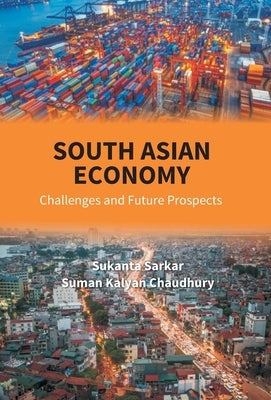 South Asian Economy: Challenges And Future Prospects by Sarkar, Sukanta